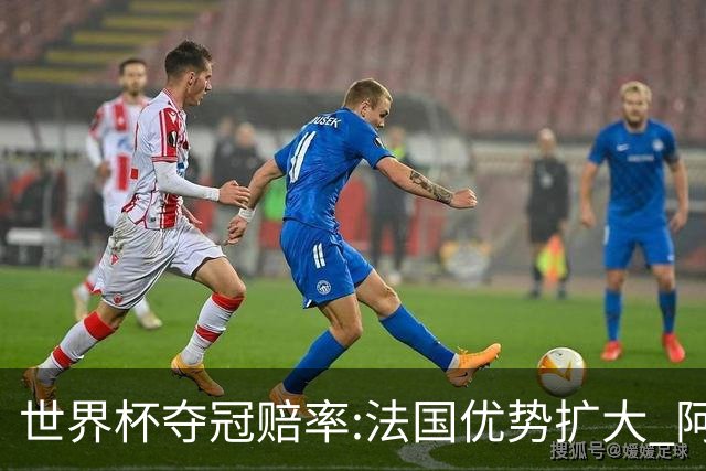 世界杯夺冠赔率:法国优势扩大 阿根廷西班牙紧追