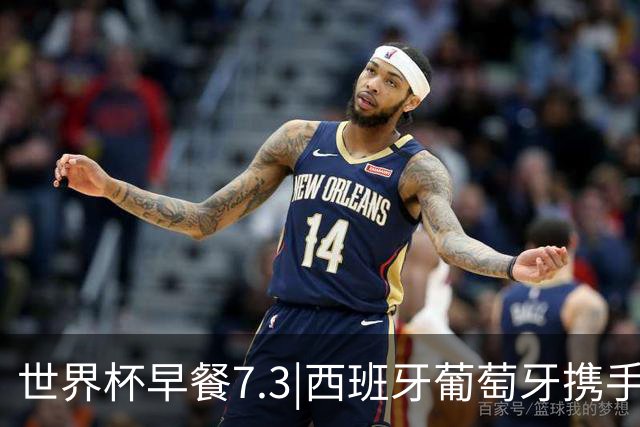 世界杯早餐7.3|西班牙葡萄牙携手晋级16强 世预赛中国男篮迎战日本