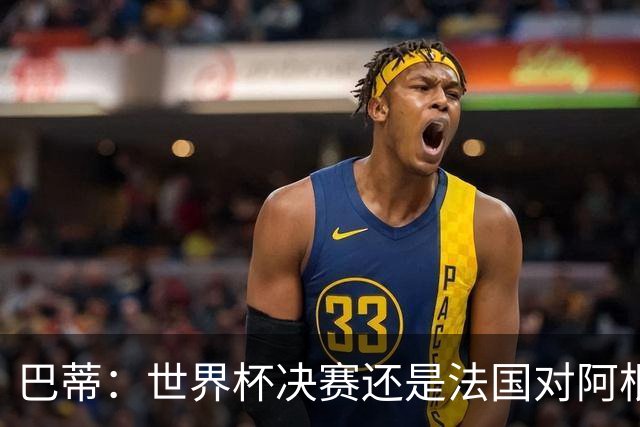 巴蒂：世界杯决赛还是法国对阿根廷 我会回佛罗伦萨参加百年庆典